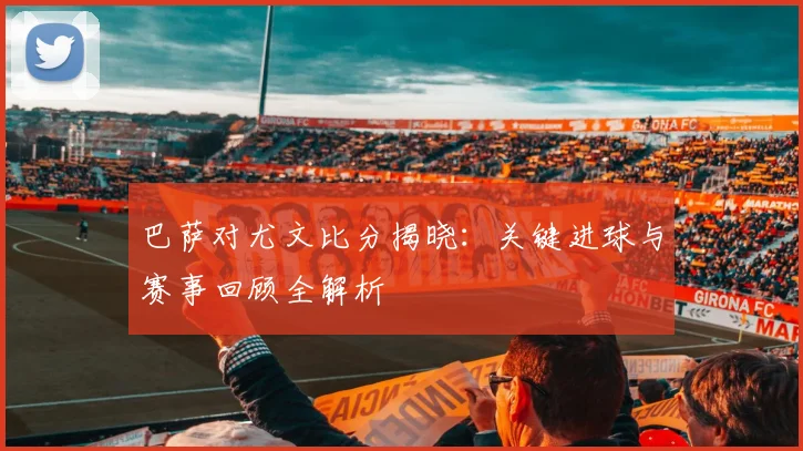 巴萨对尤文比分揭晓：关键进球与赛事回顾全解析