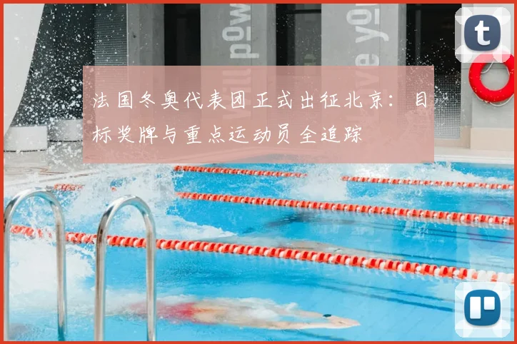 法国冬奥代表团正式出征北京：目标奖牌与重点运动员全追踪