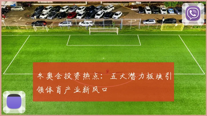 冬奥会投资热点：五大潜力板块引领体育产业新风口